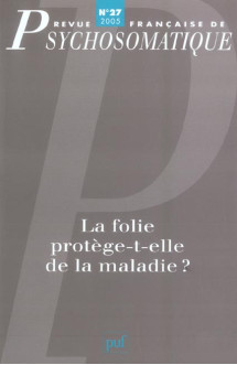 Rev. fr. de psychosomatique 2005, n  27 - la folie protege-t-elle de la maladie ?