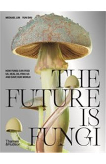 The future is fungi how fungi can feed us, heal us, free us and save our world