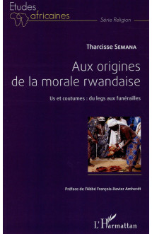 Aux origines de la morale rwandaise  -  us et coutumes : du legs aux funerailles