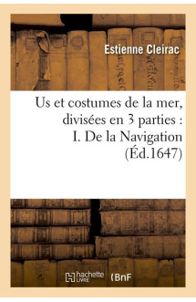 Us et costumes de la mer , divisees en 3 parties : i. de la navigation (ed.1647)