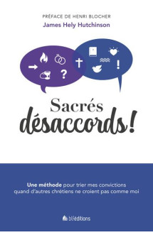 Sacres desaccords ! : une methode pour trier mes convictions quand d'autres chretiens ne croient pas comme moi