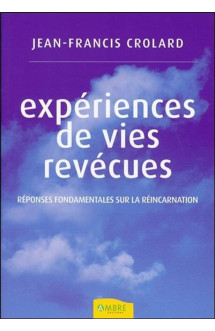 Experiences de vies revecues  -  reponses fondamentales sur la reincarnation