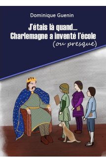 J'etais la quand... - t01 - j'etais la quand...charlemagne a invente l'ecole (ou presque) - mini-rom