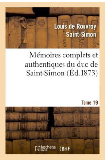 Memoires complets et authentiques du duc de saint-simon. t. 19 -  -  et precedes d'une notice par m. s