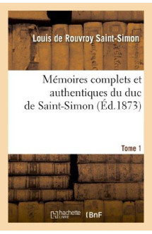 Memoires complets et authentiques du duc de saint-simon. t. 1 -  -  et precedes d'une notice par m. sa