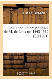 Correspondance politique de m. de lanssac (louis de saint-gelais), 1548-1557