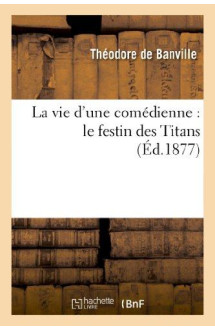 La vie d'une comedienne : le festin des titans  (ed.1877)