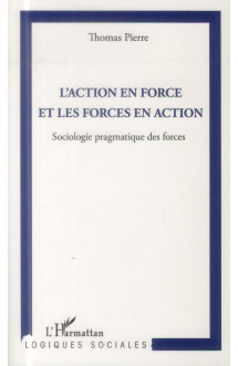 Action en force et les forces en action  -  sociologie pragmatique des forces