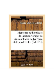 Memoires authentiques de jacques-nompar de caumont, duc de la force - et de ses deux fils, les marqu