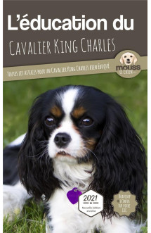 L'education du cavalier king charles : toutes les astuces pour un cavalier king charles bien eduque