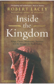 Inside the kingdom  -  kings, clerics, modernists, terrorists and struggle for saudi arabia