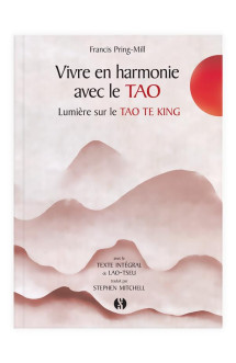 Vivre en harmonie avec le tao te king  -  voyage au coeur du tao te king