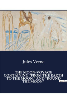 The moon-voyage containing from the earth to the moon, and round the moon