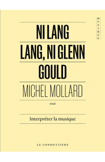 Ni lang lang, ni glenn gould : interpreter la musique