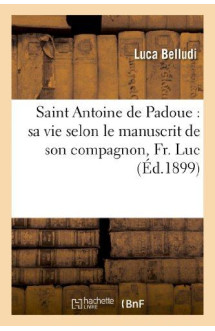 Saint antoine de padoue : sa vie selon le manuscrit de son compagnon, fr. luc